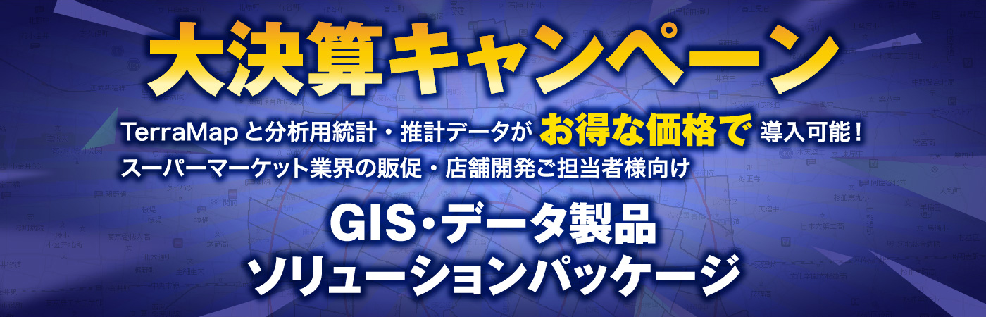 大決算キャンペーン TerraMapと分析用統計・推計データがお得な価格で導入可能!スーパーマーケット業界の販促・店舗開発ご担当者向け GIS・データ製品ソリューションパッケージ